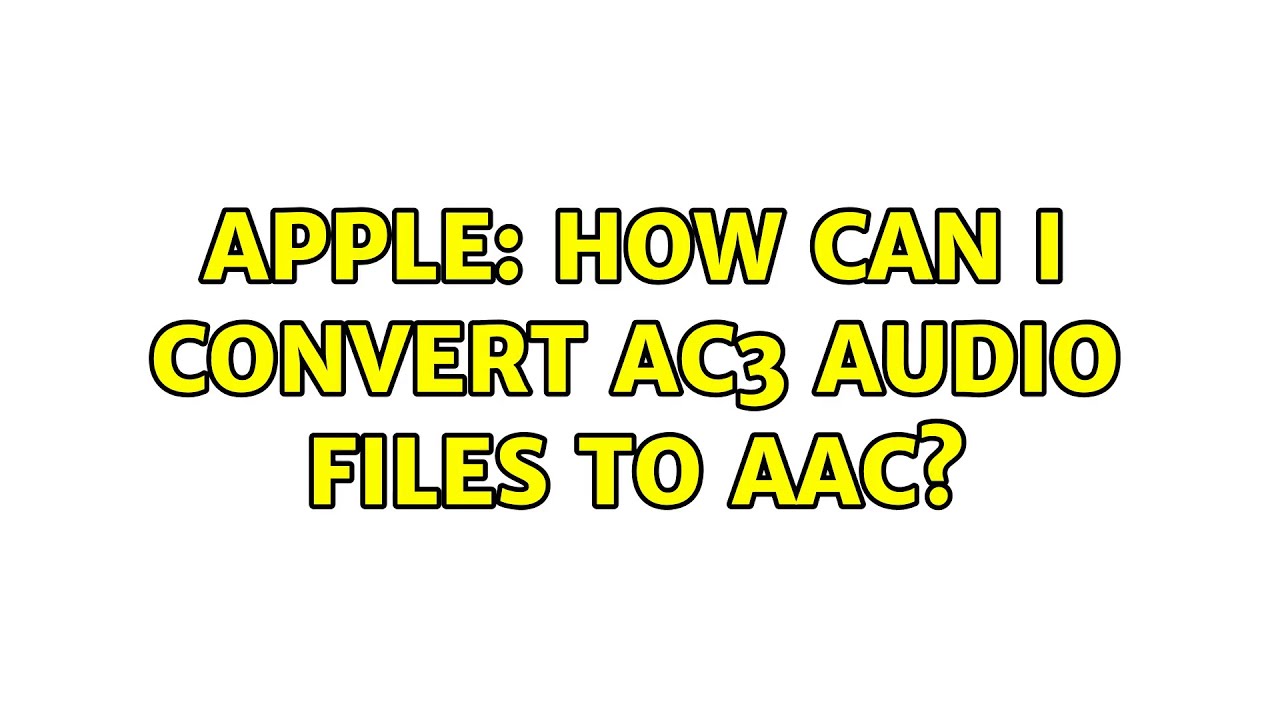 Apple: How can I convert AC3 audio files to AAC? (6 Solutions!!)