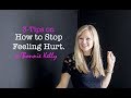 3 Tips On How To Stop Feeling Hurt