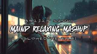 MAIND RELAXING MASHUP | Arijit Singh | Mashup | [Slowed+Reverb]