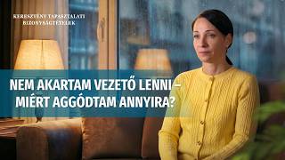 Keresztény bizonyságtételek, 440. rész: Nem akartam vezető lenni – Miért aggódtam annyira?