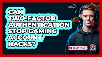 Can Two-Factor Authentication Stop Gaming Account Hacks?