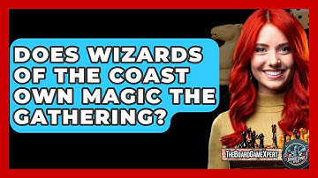 Does Wizards Of The Coast Own Magic The Gathering? - The Board Game Xpert