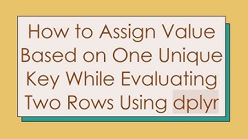 How to Assign Value Based on One Unique Key While Evaluating Two Rows Using dplyr