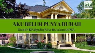 Aku Belum Punya Rumah - Ustadz DR Syafiq Riza Basalamah MA