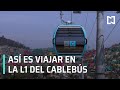 Recorrido en la L1 del Cablebús, alcaldía Gustavo A. Madero - Expreso de la Mañana