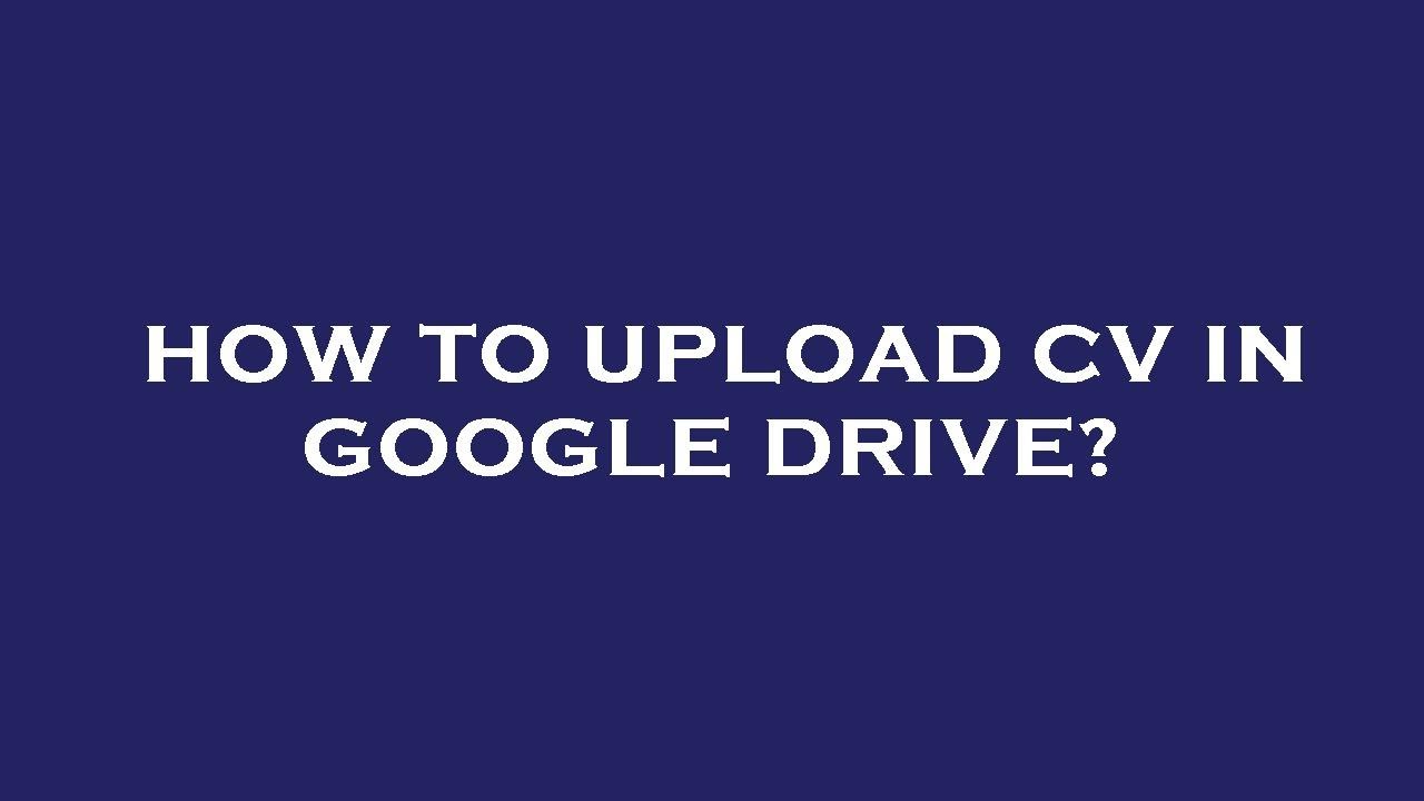 How To Upload Cv In Google Drive YouTube how-to-upload-cv-in-google-drive-youtube