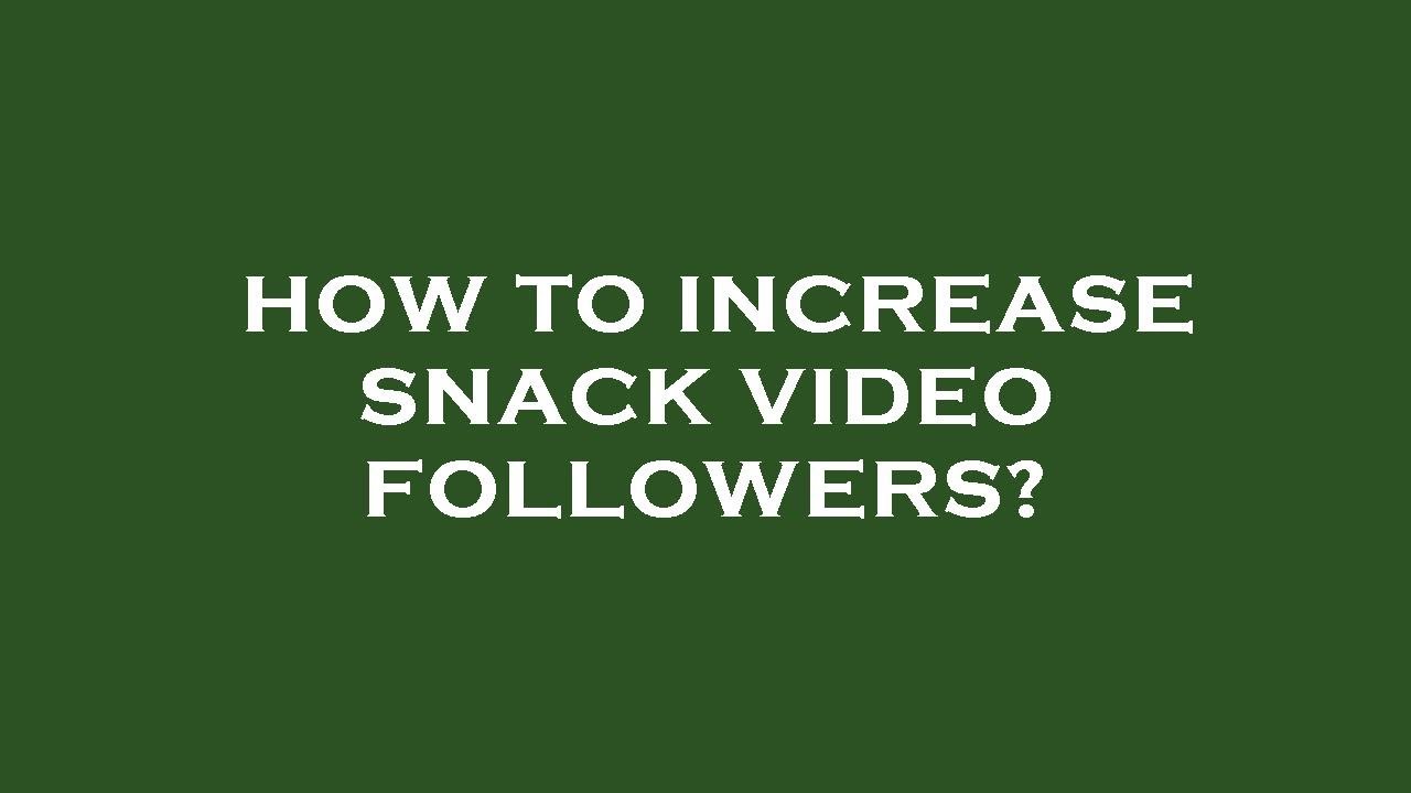 How to increase snack video followers?
