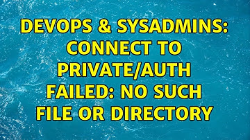 DevOps & SysAdmins: Connect to private/auth failed: No such file or directory (5 Solutions!!)