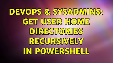 DevOps & SysAdmins: Get user home directories recursively in PowerShell (2 Solutions!!)