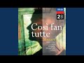 Mozart: Così fan tutte, K.588 / Act 2 - "Donne mie, la fate a tanti"