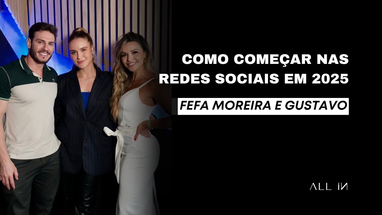 Como começar nas redes sociais 2025 - Fefa Moreira, Gustavo Benedetti e Mariana Nassar - EP 12