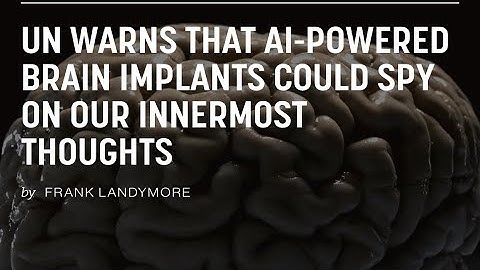UN Warns That AI-Powered Brain Implants Could Spy on Our Innermost Thoughts