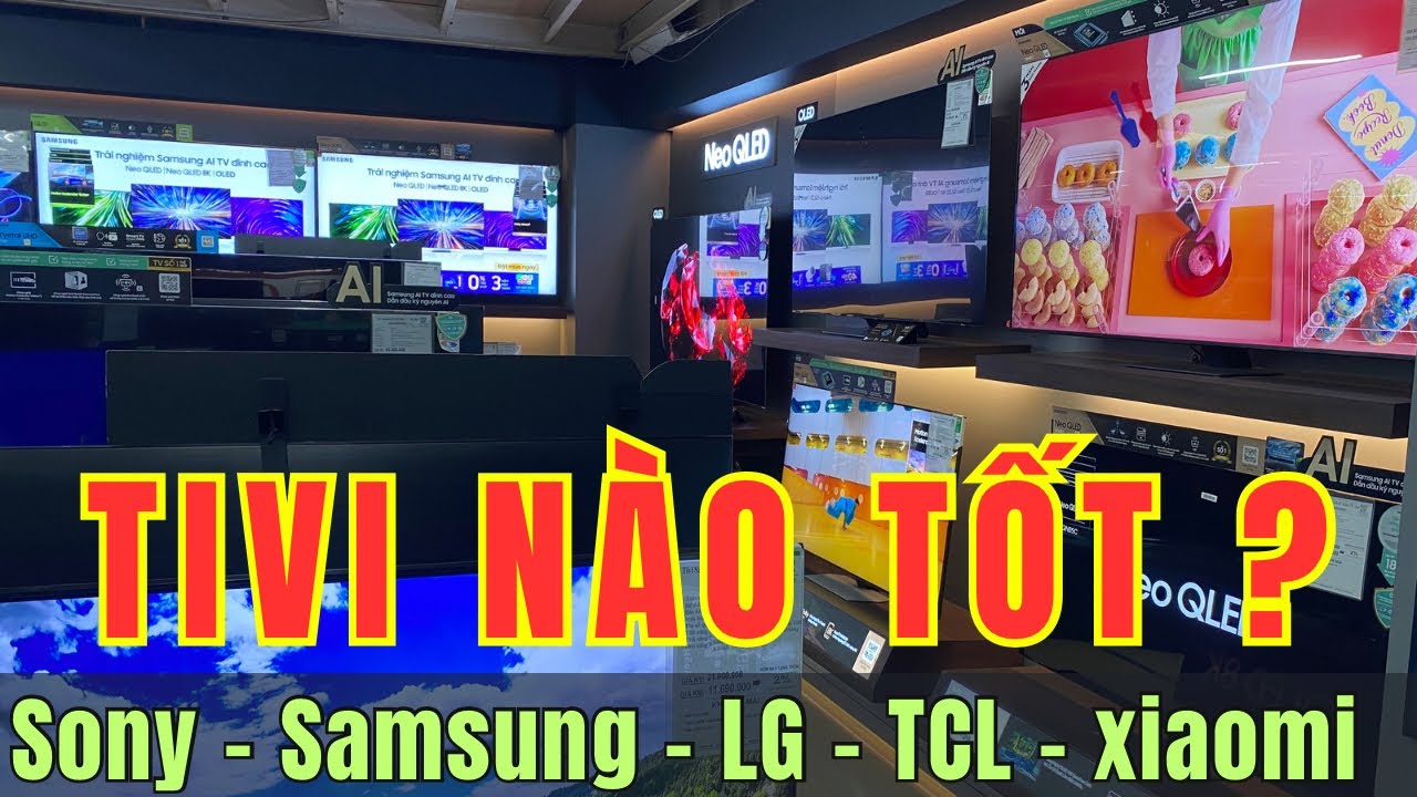 Nên chọn mua tivi loại nào Sony Samsung LG TCL