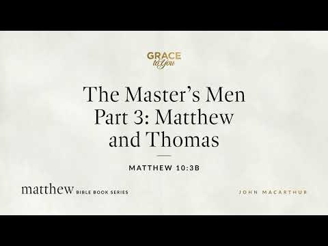 The Master S Men Part 3 Matthew And Thomas Matthew 10 3b John MacArthur 