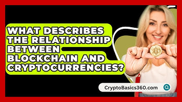 What Describes the Relationship Between Blockchain and Cryptocurrencies? - CryptoBasics360.com