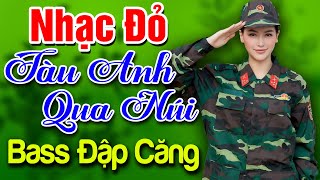 30 Tháng 4 MỞ THẬT TO LK Nhạc Đỏ Remix TÀU ANH QUA NÚI Bass Đập Căng Vỡ Loa - Nhạc Cách Mạng Remix