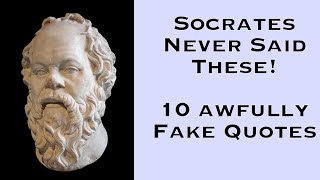 Socrates Never Said These | Ten Awfully Fake Quotes (Plus One Extra Bonus Fake Quote)