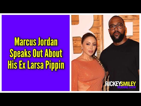 Marcus Jordan Speaks Out About His Ex Larsa Pippin