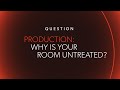 Production why is your room untreated