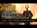 Force Priestesses - The Lost Missions Q&A | Star Wars: The Clone Wars