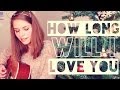 Cover: How Long Will I Love You - Ellie Goulding