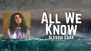 All We Know Lyrics - Alessia Cara