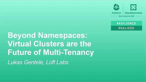 Beyond Namespaces: Virtual Clusters are the Future of Multi-Tenancy - Lukas Gentele, Loft Labs