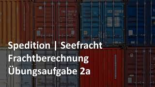 Frachtberechnung - Übungsaufgabe 2a | Seefracht | Prüfungsvorbereitung Spedition &amp; Logistik