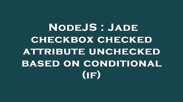 NodeJS : Jade checkbox checked attribute unchecked based on conditional (if)