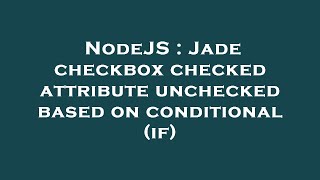 NodeJS : Jade checkbox checked attribute unchecked based on conditional (if)