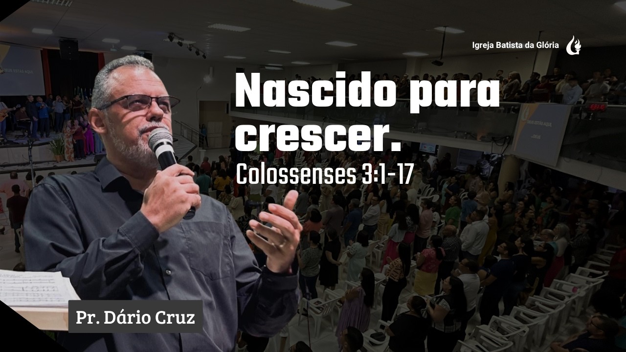 IBG Celebração | Nascidos para Crescer — Colossenses 3.1-17 | Pr. Dário