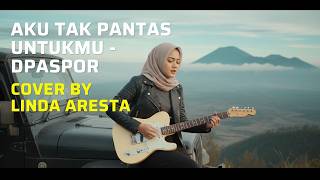 Aku Tak Pantas Untukmu - Dpaspor | Slow Rock Cover By Linda Aresta