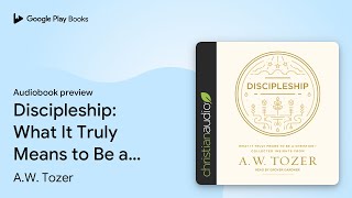 Discipleship: What It Truly Means to Be a… by A.W. Tozer · Audiobook preview