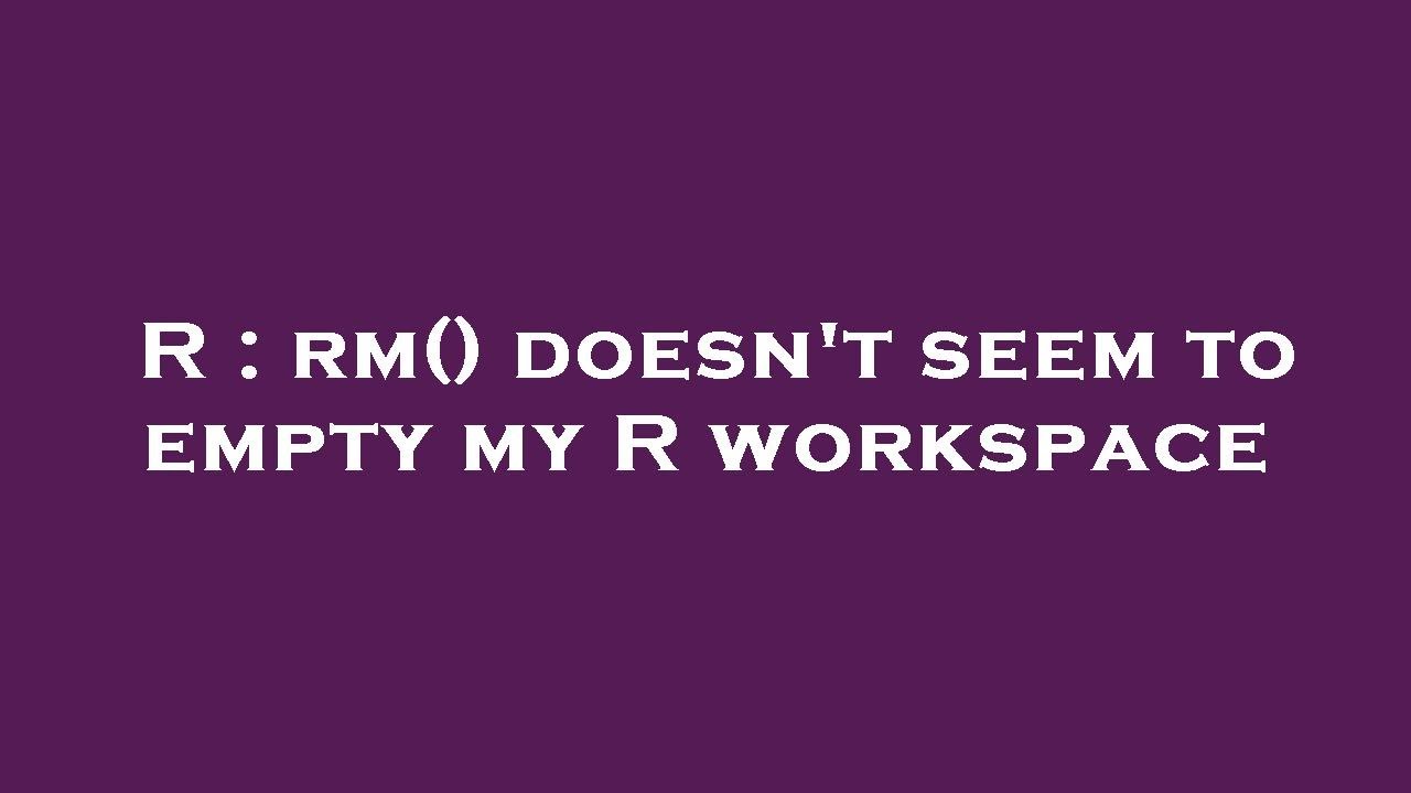 r-rm-doesn-t-seem-to-empty-my-r-workspace-youtube
