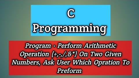 Program Perform Arithmetic Operation On Given 2 Number . Ask User Which Operation To Perform