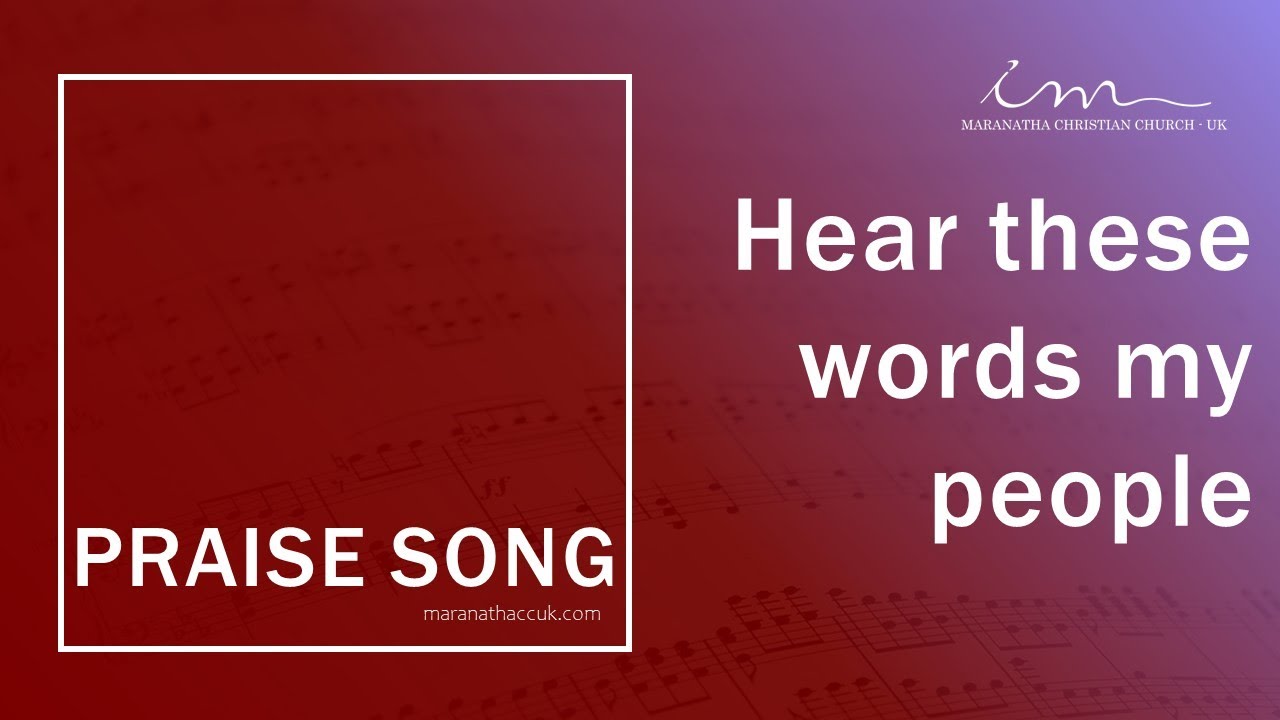 PRAISE SONG - Hear These Words, My people - Maranatha Christian Church