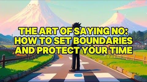 The Art of Saying No: How to Set Boundaries and Protect Your Time
