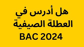 بكالوريا 2024 || هل أدرس في العطلة الصيفية ؟ || حذااري 