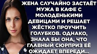 картинка: Жена случайно застаёт мужа в кафе с молоденькими девицами и решает жёстко проучить голубков  Одна