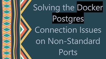 Solving the Docker Postgres Connection Issues on Non-Standard Ports