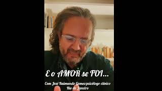 E O AMOR SE FOI. COM JOSÉ RAIMUNDO GOMES PSICÓLOGO CLÍNICO RIO DE JANEIRO