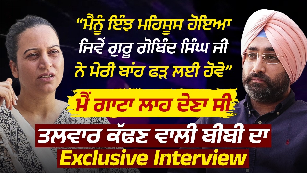 ਮੈਂ ਗਾਟਾ ਲਾਹ ਦੇਣਾ ਸੀ!, ਤਲ.ਵਾਰ ਕੱਢਣ ਵਾਲੀ ਬੀਬੀ ਦਾ Exclusive Interview