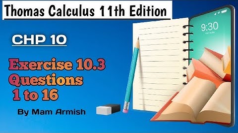 Exercise 10.3||Thomas Calculus 11th Edition||Questions 1 to 16