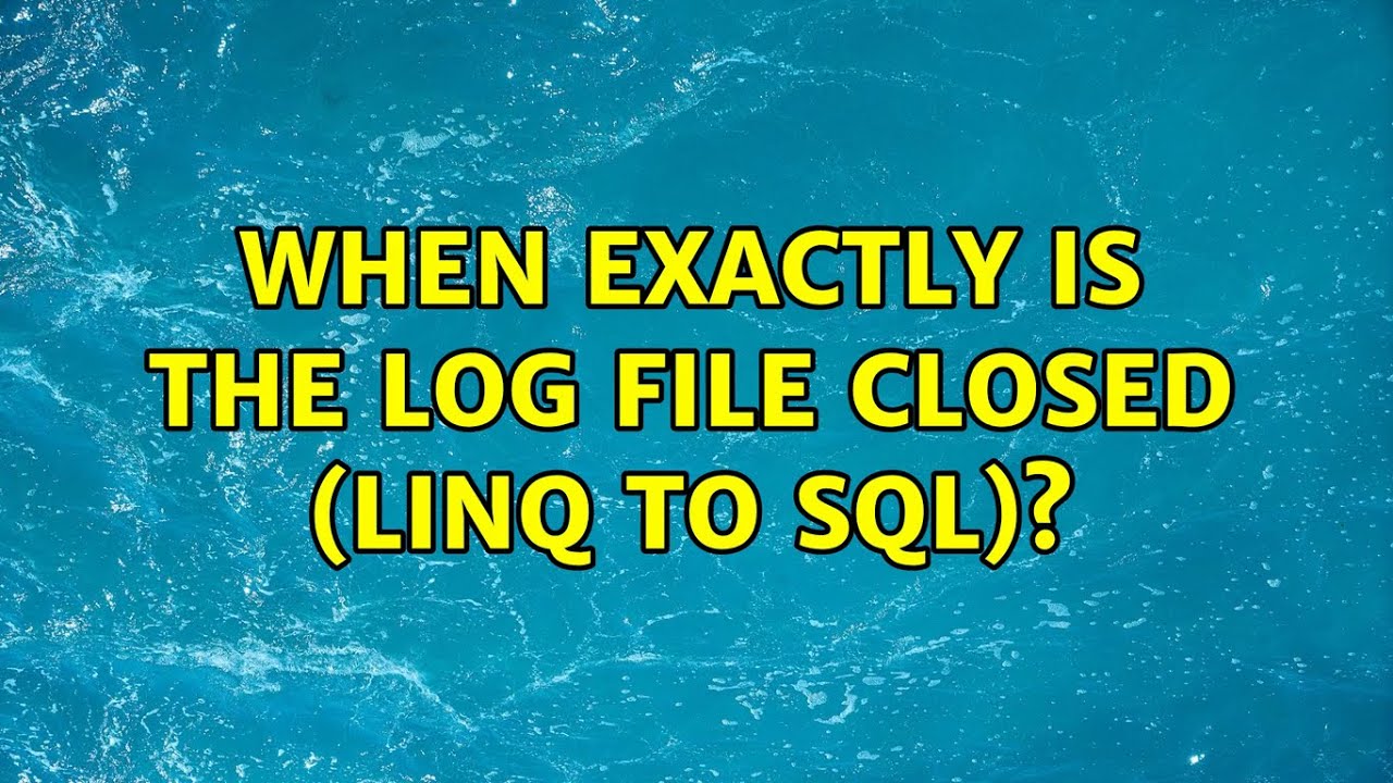 When exactly is the log file closed (Linq to SQL)? 