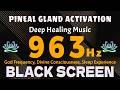 PINEAL GLAND ACTIVATION 963Hz 🙏 God Frequency, Divine Consciousness, Sleep Experience Tonight Now