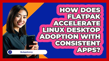 How Does Flatpak Accelerate Linux Desktop Adoption With Consistent Apps? - Be App Savvy