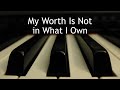 My worth is not in what i own  piano instrumental cover with lyrics