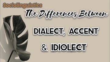 The Differences Between Dialect, Accent, & Idiolect