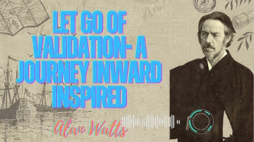 Alan Watts _ Let Go of Validation- A Journey Inward Inspired || Alan Watts