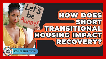 How Does Short Transitional Housing Impact Recovery? - Social Issues For Everyone